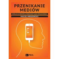 Przenikanie mediów: Ewolucja mediów a przemiany ładu społecznego - 12363300100ks.jpg