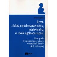 Uczeń z lekką niepełnosprawnością intelektualną w szkole ogólnodostępnej: Nauczyciele o (nie)zmienianej sytuacji w kontekście kultury szkoły inkluzyjnej - 15565600100ks.jpg