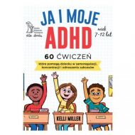 JA I MOJE ADHD 60 ćwiczeń, które pomogą dziecku w samoregulacji, koncentracji i odnoszeniu sukcesów - 18536a04864ks.jpg