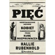 Pięć: Nieopowiedziane historie kobiet zamordowanych przez Kubę Rozpruwacza - 22163603785ks.jpg