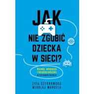 Jak nie zgubić dziecka w sieci: Rozwój, edukacja i bezpieczeństwo w cyfrowym świecie - 22518601049ks.jpg