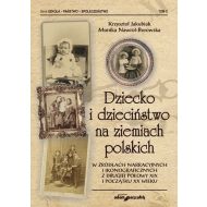 Dziecko i dzieciństwo na ziemiach polskich w źródłach narracyjnych i ikonograficznych z drugiej poło - 24044501499ks.jpg