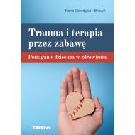 Trauma i terapia przez zabawę: Pomaganie dzieciom w zdrowieniu - 25524b01644ks.jpg