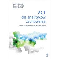 ACT dla analityków zachowania. Praktyczny przewodnik po teorii i terapii - 38057b04864ks.jpg