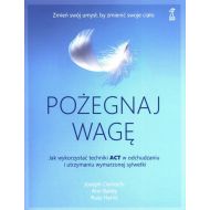 Pożegnaj wagę. Jak wykorzystać techniki ACT w odchudzaniu i utrzymaniu wymarzonej sylwetki wyd. 2023 - 50197a04864ks.jpg