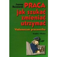 Praca jak szukać zmieniać utrzymać: Vademecum pracownika - 503485i.jpg