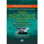 Trzy ważne pytania do rozgorączkowanej rodziny: Opowieść o przywództwie… o tym, jak przywrócić zdrowie najważniejszej organizacji w twoim życiu - 58573301597ks.jpg