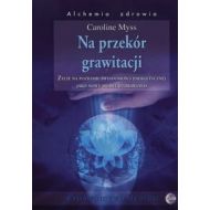 Na przekór grawitacji: Życie na poziomie świadomości energetycznej jako nowy model uzdrawiania - 670326i.jpg