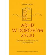 ADHD w dorosłym życiu: Jak planować, osiągać swoje cele i odzyskać spokój - 85252b01615ks.jpg