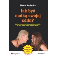 Jak być matką swojej córki?: Czyli jak wychowywać dziewczynkę, aby wyrosła na silną, pewną siebie i odważną kobietę - 860721i.jpg