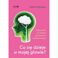 Co się dzieje w mojej głowie?: Przewodnik po terapii poznawczo-behawioralnej - 91043b00124ks.jpg