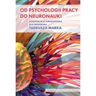 Od psychologii pracy do neuronauki: Monografia Jubileuszowa dla Profesora Tadeusza Marka - 92418a01615ks.jpg