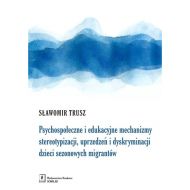 Psychospołeczne i edukacyjne mechanizmy stereotypizacji, uprzedzeń i dyskryminacji dzieci sezonowych migrantów - 95005901562ks.jpg