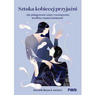Sztuka kobiecej przyjaźni: Jak pielęgnować więzi i rozwiązywać konflikty między kobietami - 95306b00100ks.jpg