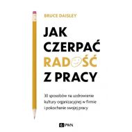 Jak czerpać radość z pracy: 30 sposobów na uzdrowienie kultury organizacyjnej w firmie i pokochanie swojej pracy - 99687900100ks.jpg