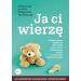 Ja ci wierzę: O zapobieganiu przemocy seksualnej wobec dzieci i adekwatnej reakcji na przypadki wykorzystywania