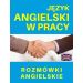 Język angielski w pracy Rozmówki angielskie