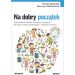 Na dobry początek: Zbiór piosenek i zabaw muzyczno-ruchowych dla dzieci w wieku przedszkolnym i młodszym szkolnym