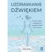 Uzdrawianie dźwiękiem: Pracuj z ciałem, zredukuj stres, pozbądź się lęku i ulecz traumy