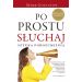 Po prostu słuchaj.: Sztuka porozumienia