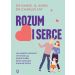 Rozum i serce: Jak mądrzy rodzice wychowują pewne siebie, emocjonalnie stabilne dzieci