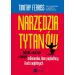 Narzędzia tytanów: Taktyki, zwyczaje i nawyki milionerów, ikon popkultury i ludzi wybitnych