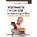 Wychowanie i wspieranie rozwoju małych dzieci w domu, żłobku i przedszkolu