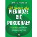 Jak sprawić, aby pieniądze cię pokochały.: 7 sposobów, aby osiągnąć wolność finansową i wieść bogatsze życie