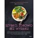 Szybko, zdrowo, bez wysiłku. Proste posiłki dla zabieganych