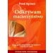 Odkrywam macierzyństwo: Ciąża, poród, połóg i opieka nad dzieckiem w harmonii z naturą