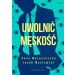 Uwolnić męskość