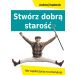 Stwórz dobrą starość. Nie wysyłaj życia na emerytu